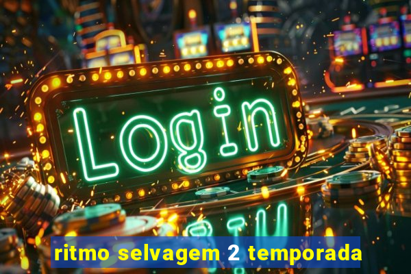 ritmo selvagem 2 temporada